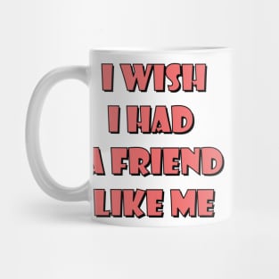 I wish I had a friend like me 3 Mug